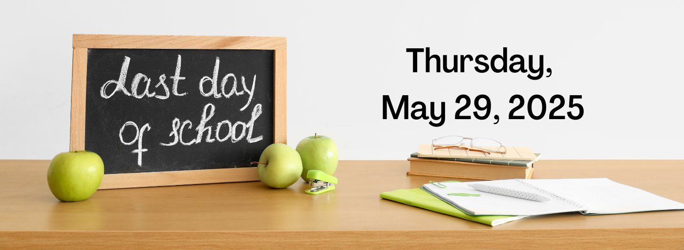 Last day of school, May 29, 2025